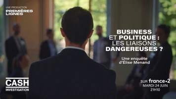 "Cash Investigation". Politique et business : les liaisons dangereuses ?